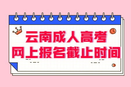云南成人高考網上報名截止時間